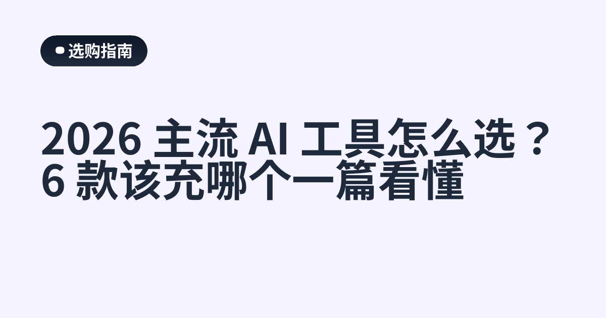 2026 主流 AI 工具怎么选？6 款该充哪个一篇看懂