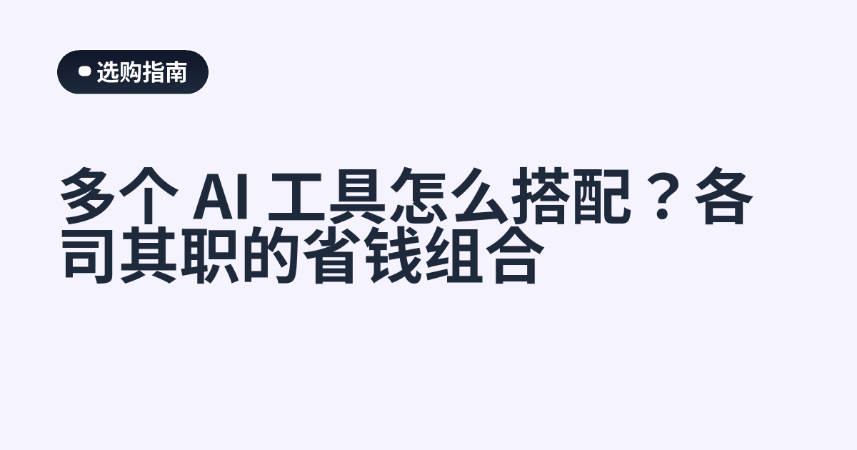 多个 AI 工具怎么搭配？各司其职的省钱组合
