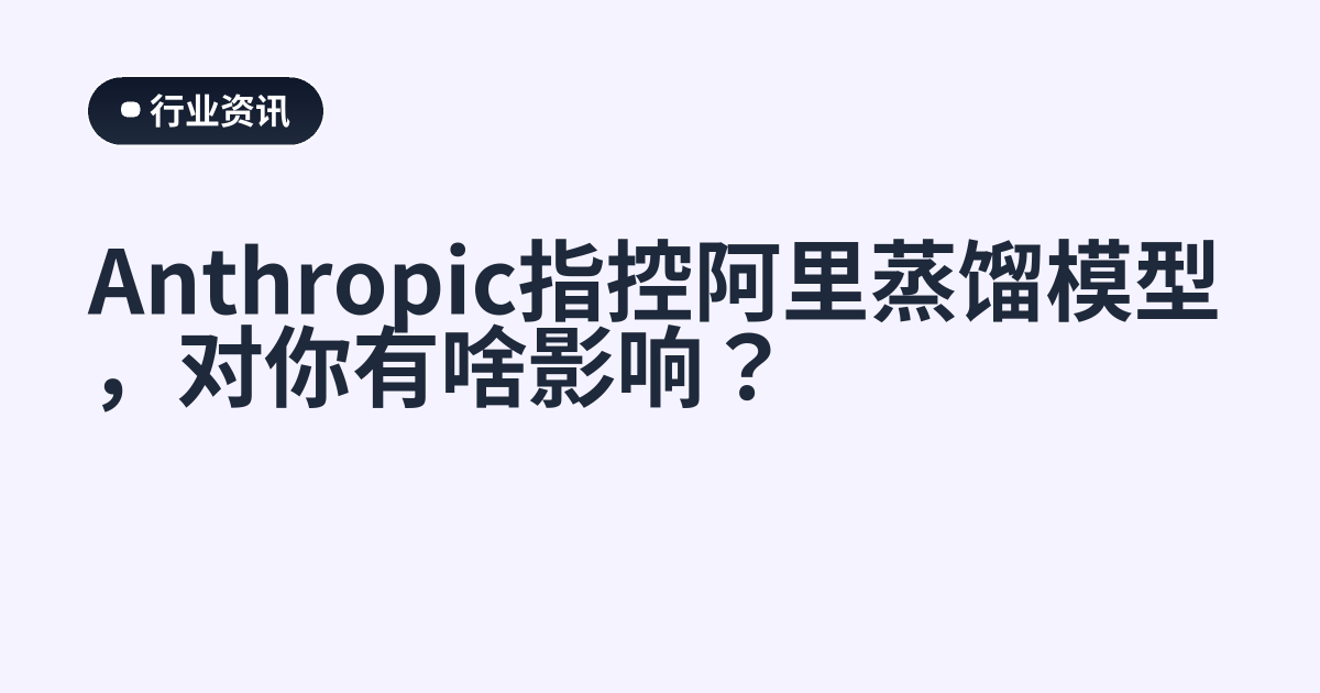 Anthropic指控阿里蒸馏模型，对你有啥影响？