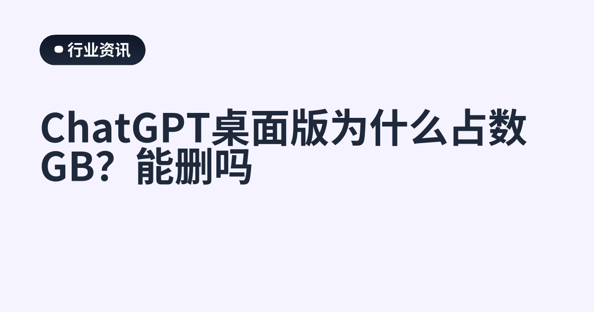 ChatGPT桌面版为什么占数GB？能删吗