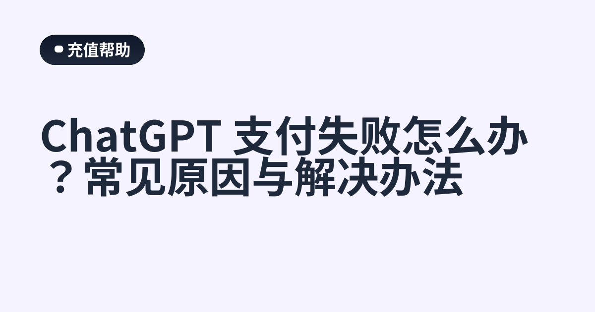 ChatGPT 支付失败怎么办？常见原因与解决办法
