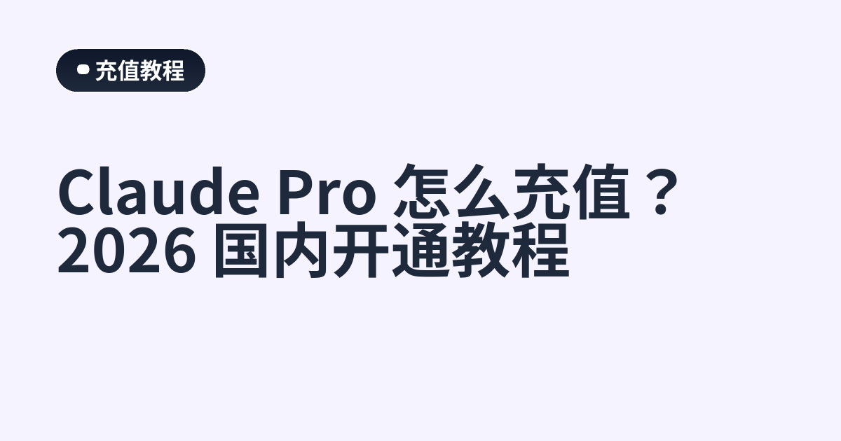 Claude Pro 怎么充值？2026 国内开通教程